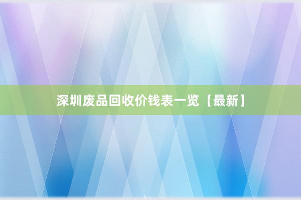 深圳废品回收价钱表一览【最新】