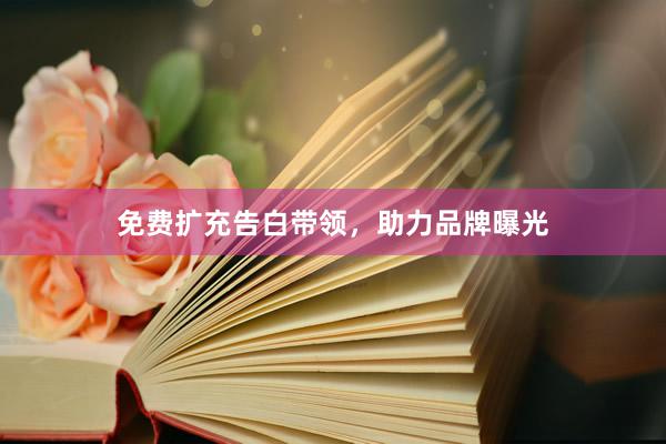 免费扩充告白带领，助力品牌曝光