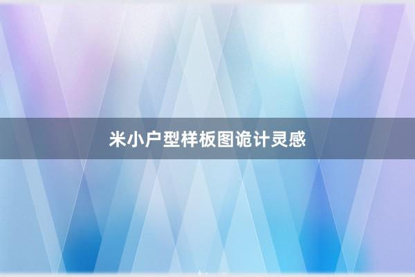 米小户型样板图诡计灵感