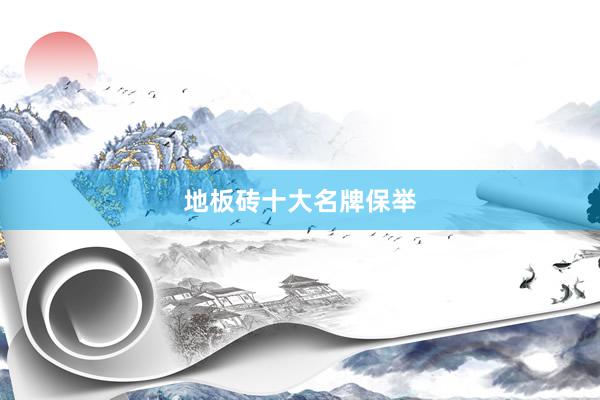 地板砖十大名牌保举